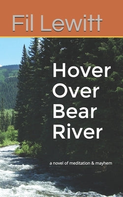 Hover Over Bear River: a novel of meditation & mayhem by Lewitt, Fil