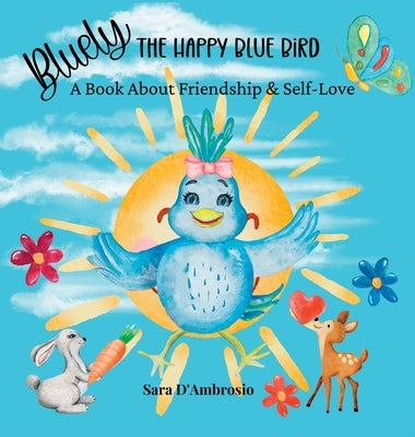 Bluely The Happy Blue Bird: A Book About Friendship & Self-Love by D'Ambrosio, Sara