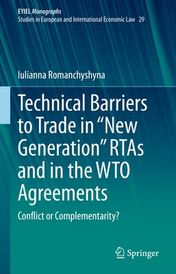 Technical Barriers to Trade in "New Generation" Rtas and in the Wto Agreements: Conflict or Complementarity? by Romanchyshyna, Iulianna