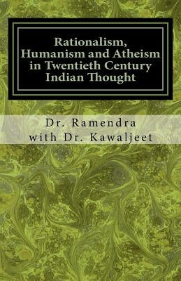 Rationalism, Humanism and Atheism in Twentieth Century Indian Thought by Kawaljeet