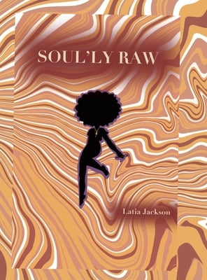 Soul'ly Raw: A Poetry and Short Story collection by Jackson, Latia