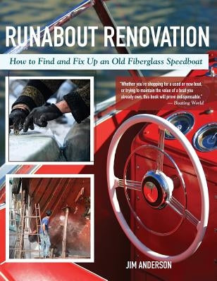 Runabout Renovation: How to Find and Fix Up and Old Fiberglass Speedboat by Anderson, Jim