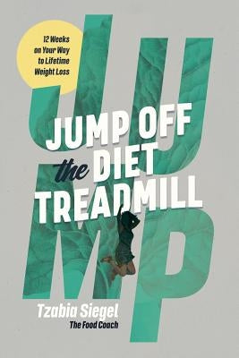 Jump Off the Diet Treadmill: 12 weeks on your way to lifetime weight loss by Siegel, Tzabia