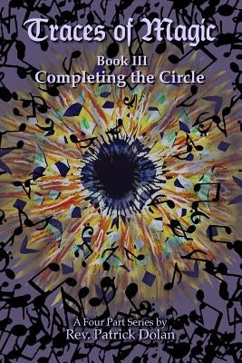 Traces of Magic: Book III: Completing the Circle by Dolan, Patrick J.