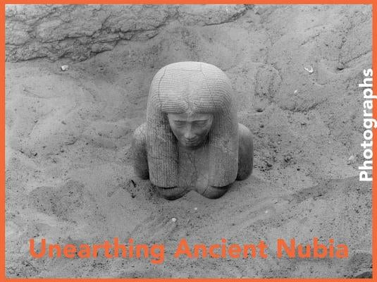 Unearthing Ancient Nubia: Photographs from the Harvard University-Boston Museum of Fine Arts Expedition by Berman, Lawrence