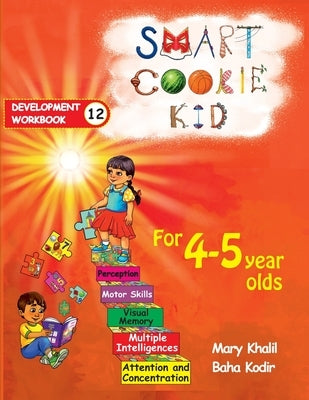 Smart Cookie Kid For 4-5 Year Olds Educational Development Workbook 12: Attention and Concentration Visual Memory Multiple Intelligences Motor Skills by Khalil, Mary