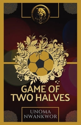 Game of Two Halves by Nwankwor, Unoma