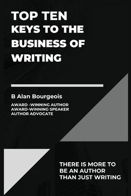 Top Ten Keys to the Business of Writing by Bourgeois, B. Alan