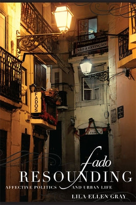 Fado Resounding: Affective Politics and Urban Life by Gray, Lila Ellen