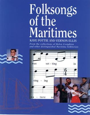 Folksongs of the Maritimes: From the Collections of Helen Creighton and Other Distinguished Maritime Folklorists by Pottie, Kaye