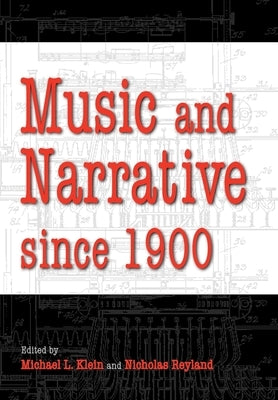 Music and Narrative Since 1900 by Klein, Michael L.