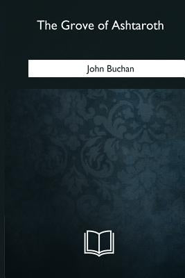 The Grove of Ashtaroth by Buchan, John