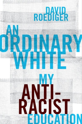 An Ordinary White: My Antiracist Education by Roediger, David