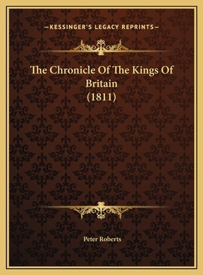 The Chronicle Of The Kings Of Britain (1811) by Roberts, Peter