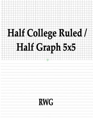 Half College Ruled / Half Graph 5x5: 50 Pages 8.5 X 11 by Rwg