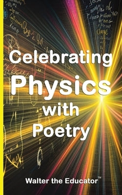 Celebrating Physics with Poetry by Walter the Educator