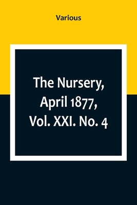 The Nursery, April 1877, Vol. XXI. No. 4 by Various