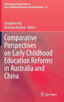 Comparative Perspectives on Early Childhood Education Reforms in Australia and China by Ng, Josephine