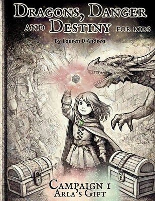 Dragons, Danger and Destiny For Kids Campaign One Arla's Gift: A choose a path interactive d20 Family Adventure Role-Playing Game for Imaginative Lear by D'Andrea, Lauren E.