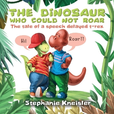 The Dinosaur Who Could Not Roar: The tale of a speech delayed t-rex by Kneisler, Stephanie