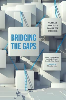 Bridging the Gaps: College Pathways to Career Success by Rosenbaum, James E.