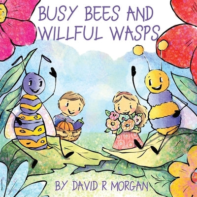 Busy Bees and Willful Wasps by Morgan, David R.