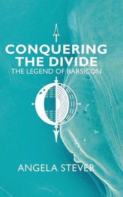 Conquering the Divide: The Legend of Barsicon by Stever, Angela