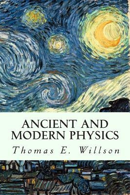 Ancient and Modern Physics by Willson, Thomas E.