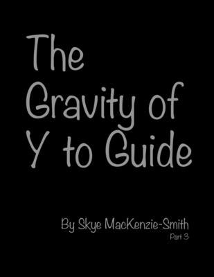 The Gravity of Y to Guide, Part 3 by Mackenzie-Smith, Skye