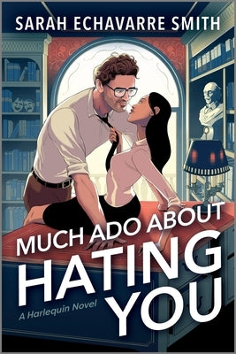 Much ADO about Hating You: A Shakespearean Fanfic Spicy Enemies to Lovers ROM Com by Echavarre Smith, Sarah