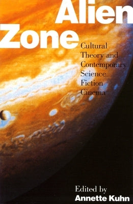 Alien Zone: Cultural Theory and Contemporary Science Fiction Cinema by Kuhn, Annette