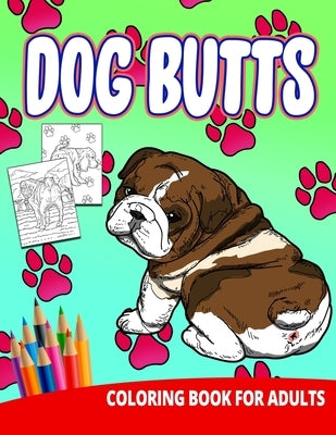 Dog Butts Coloring Book For Adults: Butthole Funny Gag Gifts Unique White Elephant Werid Stuff Animals Relaxation Lover Pranks by Press, Ocean Front