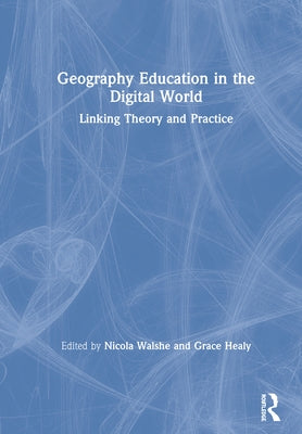 Geography Education in the Digital World: Linking Theory and Practice by Walshe, Nicola