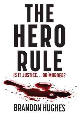 The Hero Rule: Is It Justice...Or Murder by Hughes, Brandon