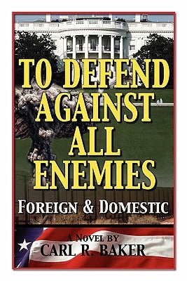 To Defend Against All Enemies by Baker, Carl R.