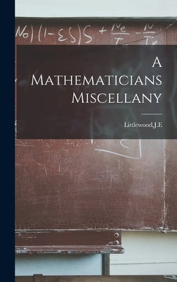 A Mathematicians Miscellany by Littlewood, Je