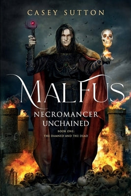 Malfus: Necormancer Unchained by Sutton, Casey