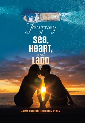 Journey of Sea, Heart, and Land by Perez, Jaime Enrique Gutierrez