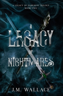 A Legacy of Nightmares: A Legacy of Darkness Trilogy Book Two by Wallace, J. M.