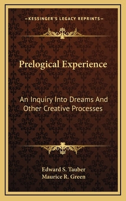 Prelogical Experience: An Inquiry Into Dreams and Other Creative Processes by Tauber, Edward S.