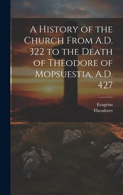 A History of the Church From A.D. 322 to the Death of Theodore of Mopsuestia, A.D. 427 by Theodoret