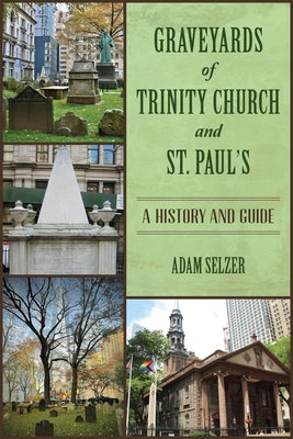 Graveyards of Trinity Church and St. Paul's: A History and Guide by Selzer, Adam