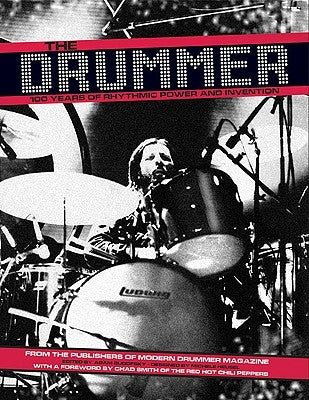 The Drummer: 100 Years of Rhythmic Power and Invention by Editors of Modern Drummer Magazine