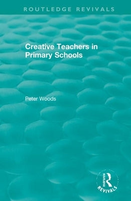 Creative Teachers in Primary Schools by Woods, Peter