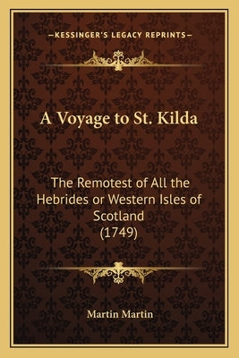 A Voyage to St. Kilda: The Remotest of All the Hebrides or Western Isles of Scotland (1749) by Martin, Martin Jose