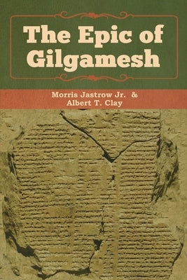 The Epic of Gilgamesh by Morris, Jastrow, Jr.