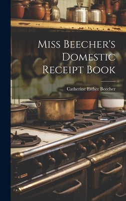 Miss Beecher's Domestic Receipt Book by Beecher, Catherine Esther