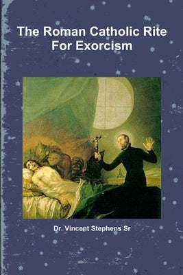 The Roman Catholic Rite For Exorcism by Stephens, Vincent, Sr.