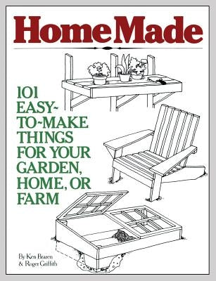 Homemade: 101 Easy-To-Make Things for Your Garden, Home, or Farm by Braren, Ken