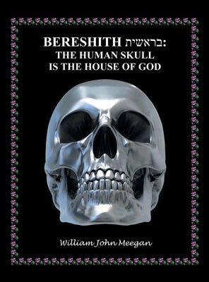 Bereshith: The Human Skull Is the House of God by Meegan, William John